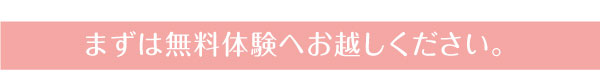まずは無料体験へお越しください