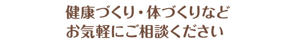 健康づくり・体づくりなど
お気軽にご相談ください